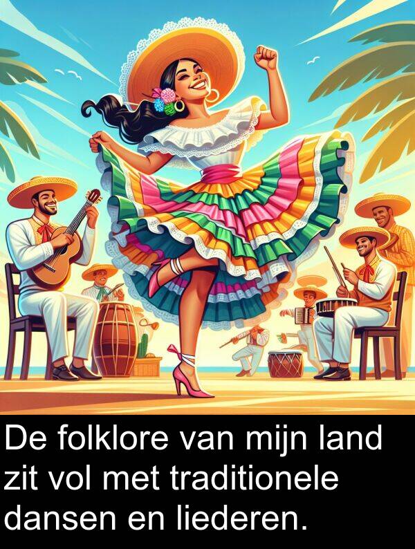 folklore: De folklore van mijn land zit vol met traditionele dansen en liederen.