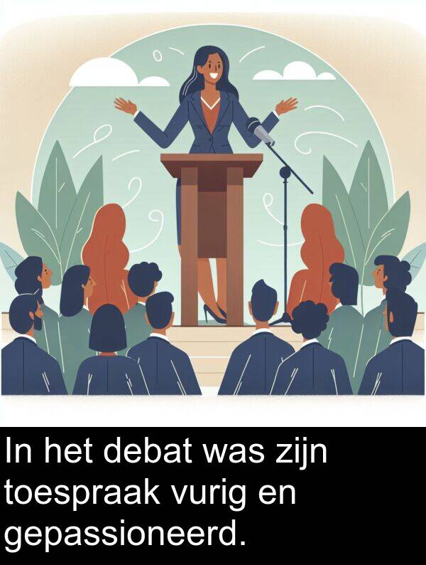 debat: In het debat was zijn toespraak vurig en gepassioneerd.