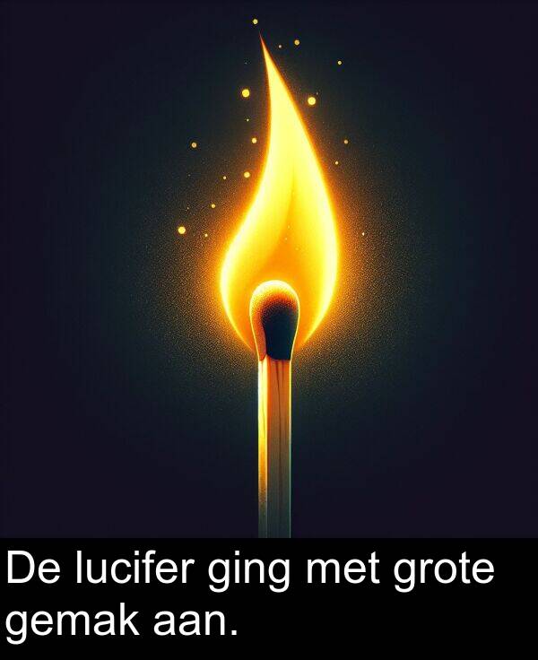 aan: De lucifer ging met grote gemak aan.