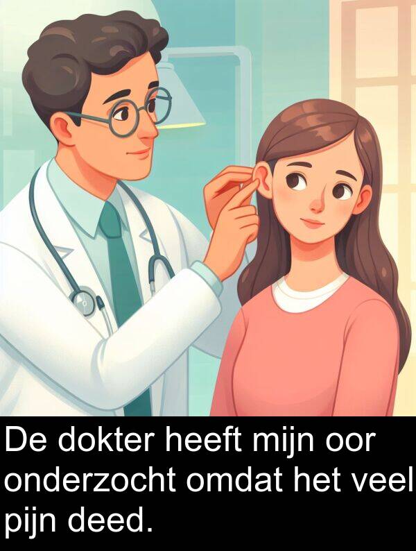 veel: De dokter heeft mijn oor onderzocht omdat het veel pijn deed.