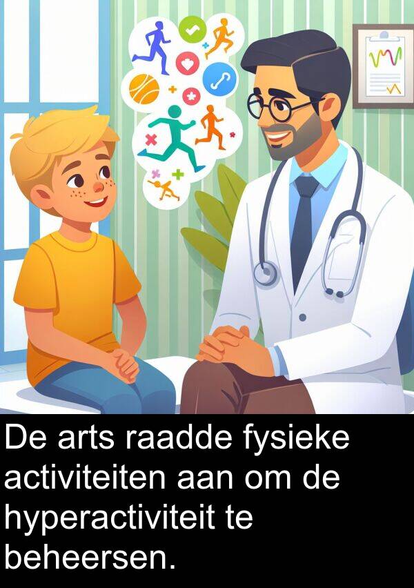 fysieke: De arts raadde fysieke activiteiten aan om de hyperactiviteit te beheersen.