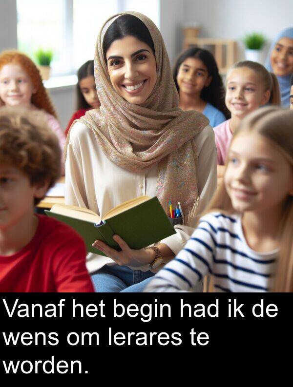 wens: Vanaf het begin had ik de wens om lerares te worden.