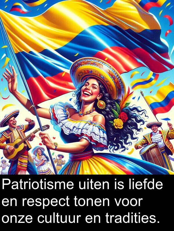 uiten: Patriotisme uiten is liefde en respect tonen voor onze cultuur en tradities.