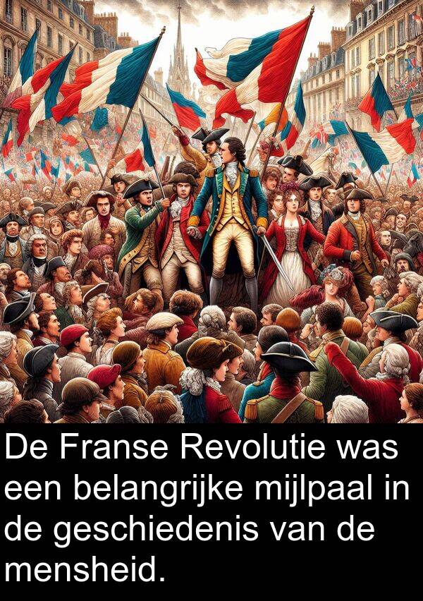 mensheid: De Franse Revolutie was een belangrijke mijlpaal in de geschiedenis van de mensheid.