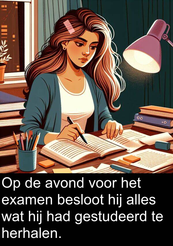 herhalen: Op de avond voor het examen besloot hij alles wat hij had gestudeerd te herhalen.