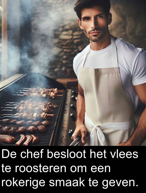 chef: De chef besloot het vlees te roosteren om een rokerige smaak te geven.