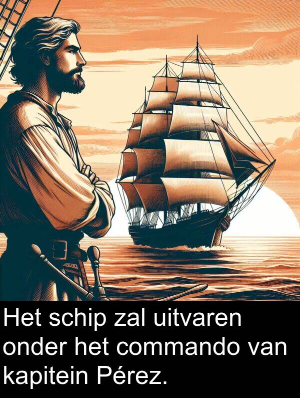 commando: Het schip zal uitvaren onder het commando van kapitein Pérez.