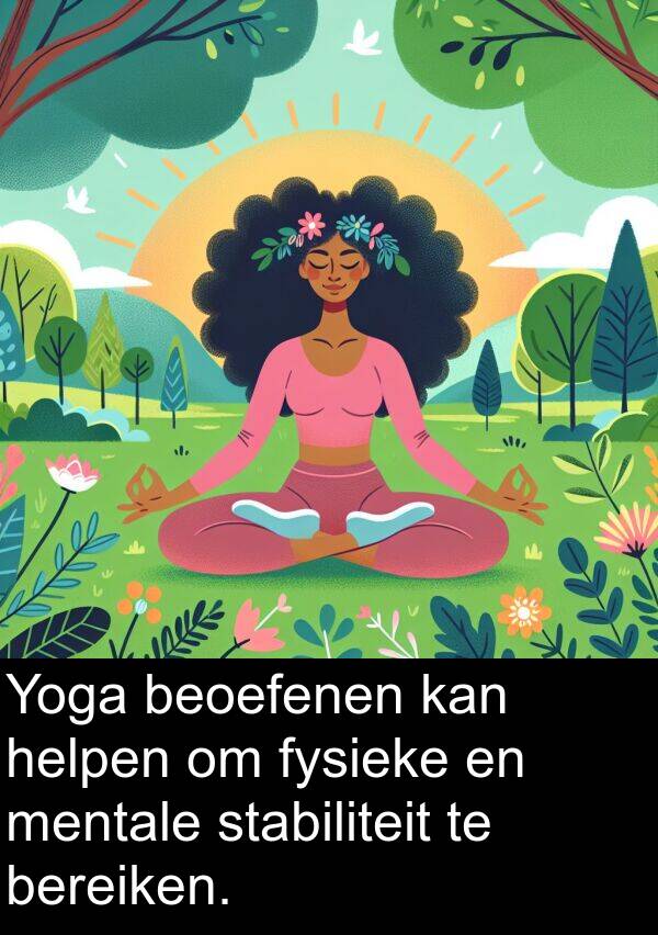 fysieke: Yoga beoefenen kan helpen om fysieke en mentale stabiliteit te bereiken.