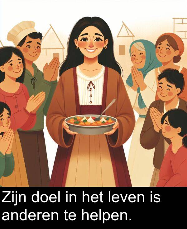 helpen: Zijn doel in het leven is anderen te helpen.