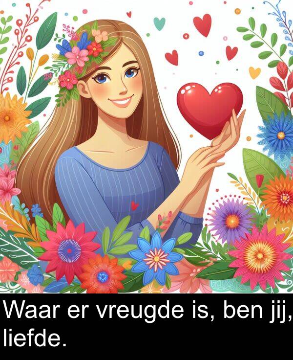 jij: Waar er vreugde is, ben jij, liefde.