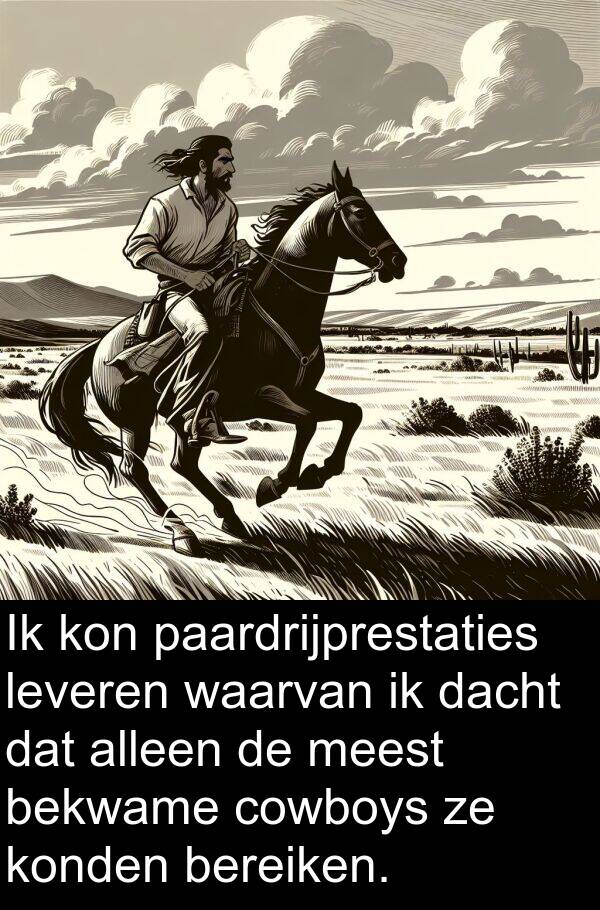 dacht: Ik kon paardrijprestaties leveren waarvan ik dacht dat alleen de meest bekwame cowboys ze konden bereiken.