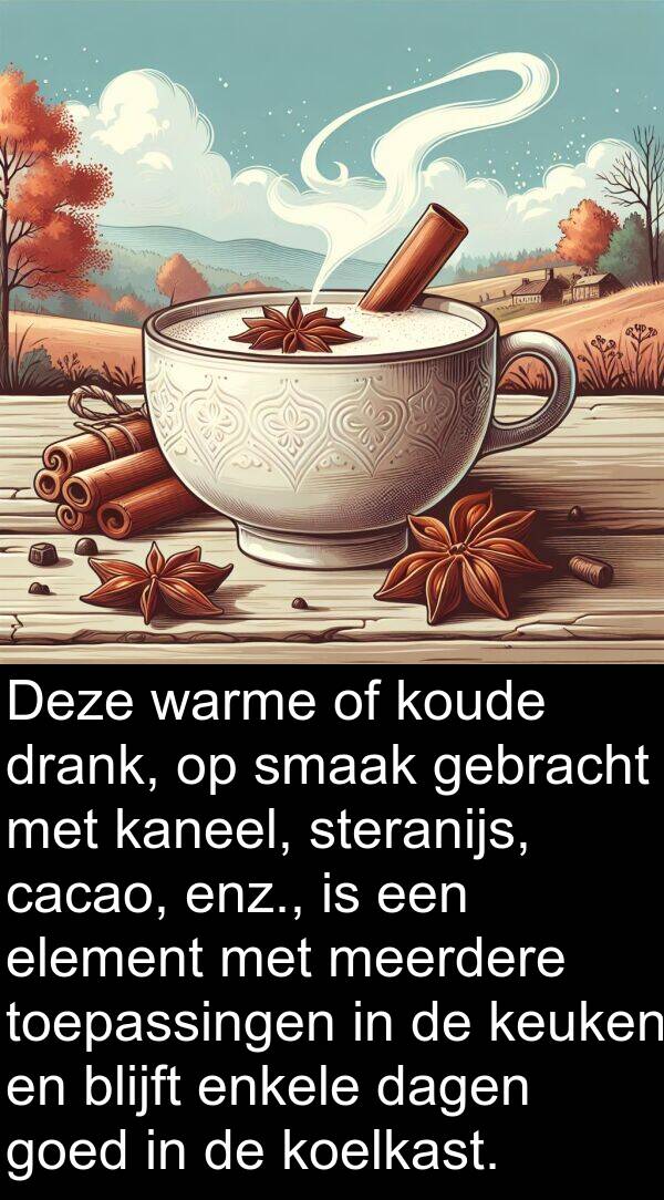 blijft: Deze warme of koude drank, op smaak gebracht met kaneel, steranijs, cacao, enz., is een element met meerdere toepassingen in de keuken en blijft enkele dagen goed in de koelkast.