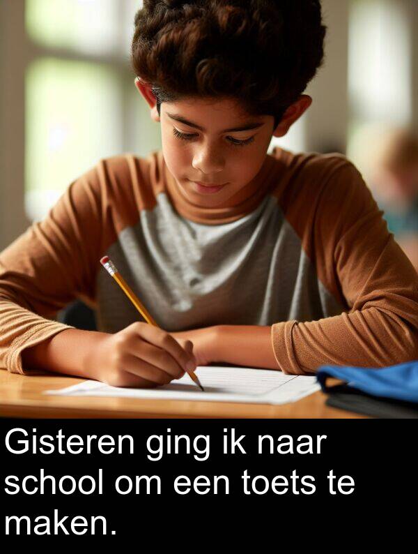 naar: Gisteren ging ik naar school om een toets te maken.