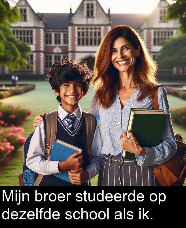 dezelfde: Mijn broer studeerde op dezelfde school als ik.