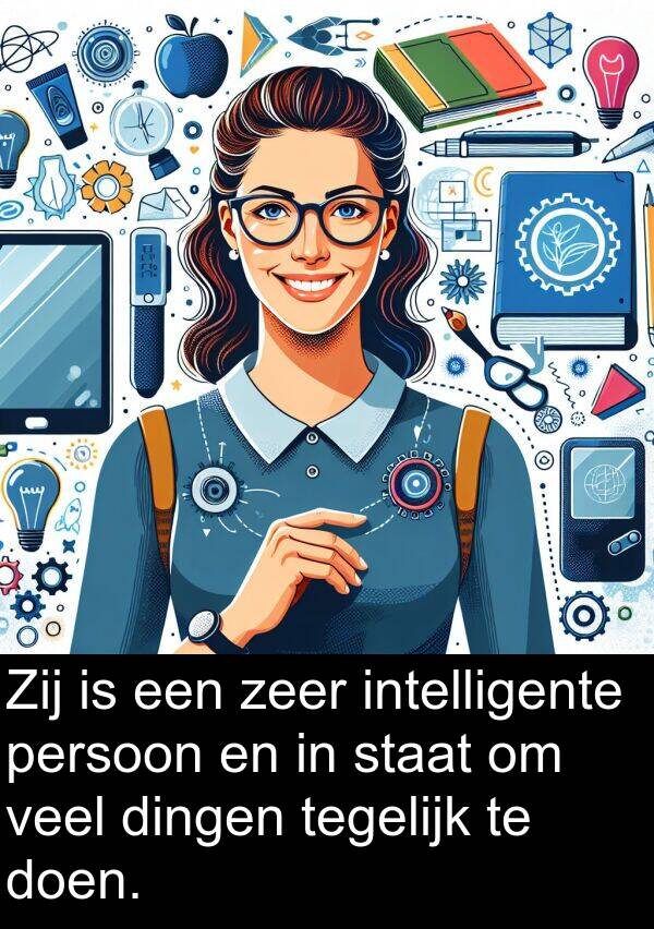 persoon: Zij is een zeer intelligente persoon en in staat om veel dingen tegelijk te doen.