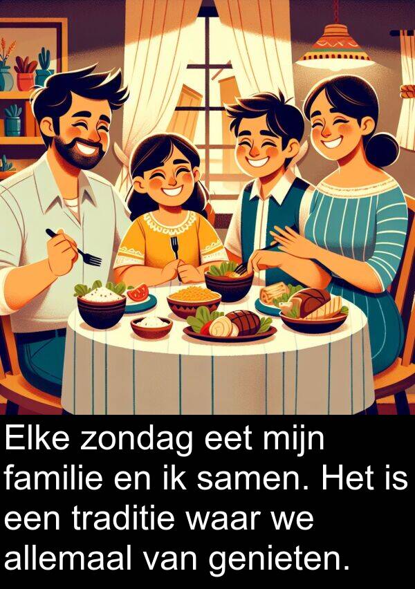 samen: Elke zondag eet mijn familie en ik samen. Het is een traditie waar we allemaal van genieten.