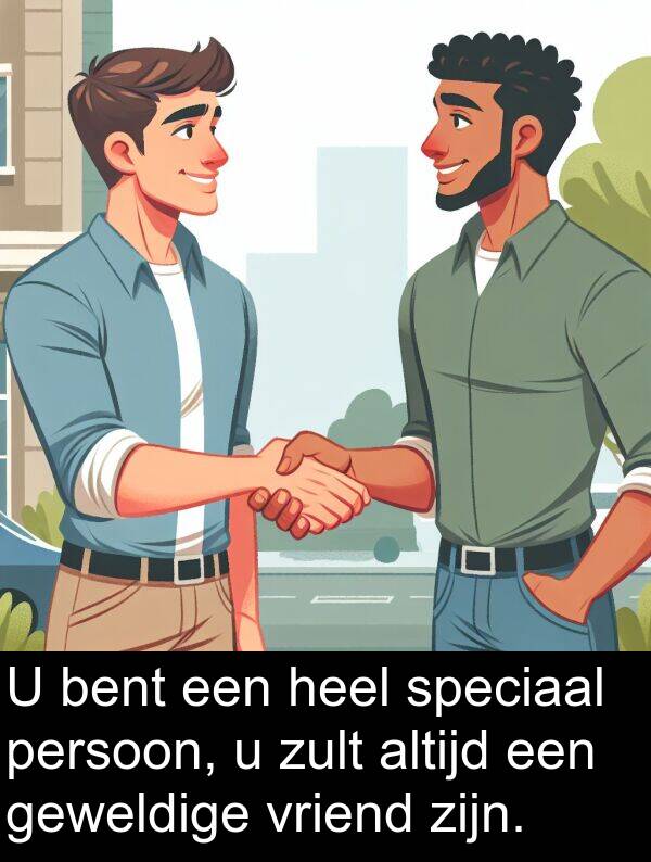 persoon: U bent een heel speciaal persoon, u zult altijd een geweldige vriend zijn.