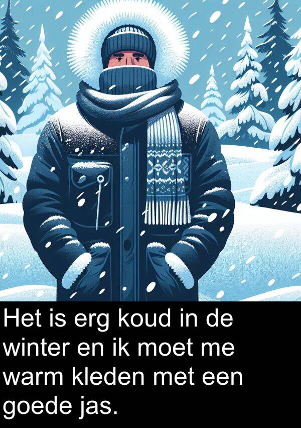 warm: Het is erg koud in de winter en ik moet me warm kleden met een goede jas.