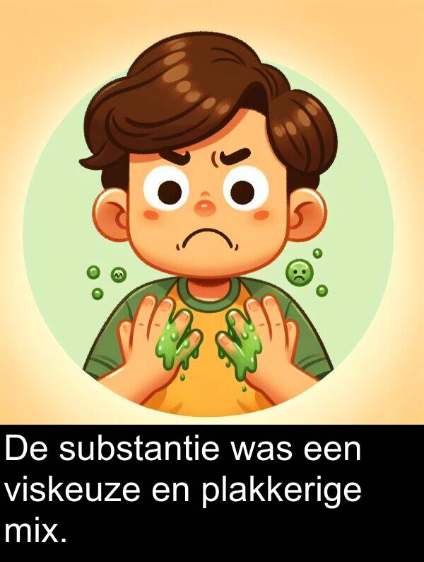 substantie: De substantie was een viskeuze en plakkerige mix.