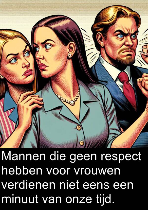 verdienen: Mannen die geen respect hebben voor vrouwen verdienen niet eens een minuut van onze tijd.