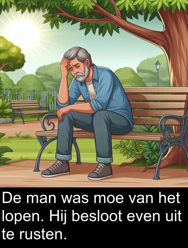 uit: De man was moe van het lopen. Hij besloot even uit te rusten.