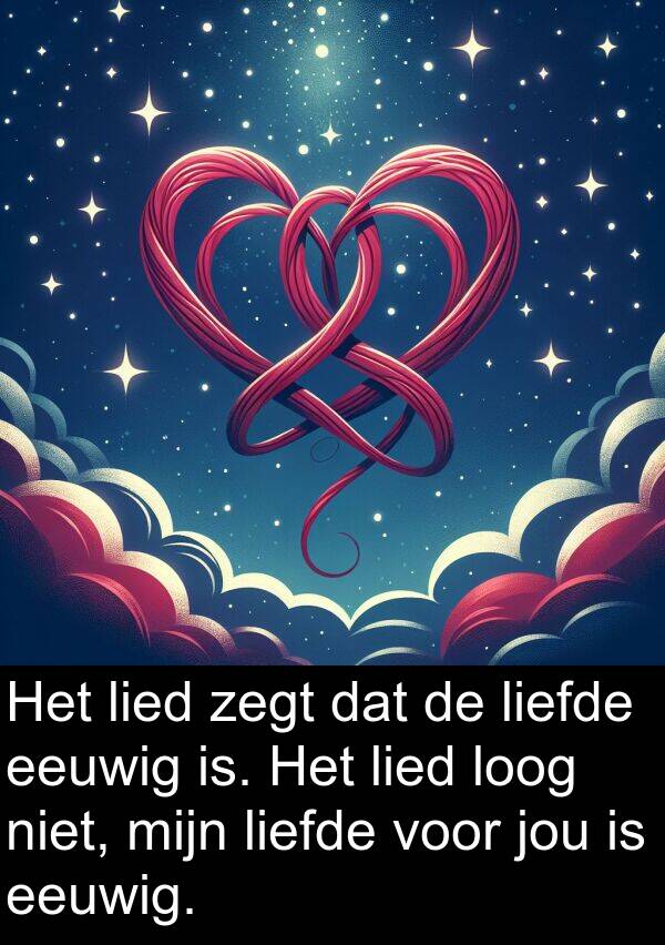 zegt: Het lied zegt dat de liefde eeuwig is. Het lied loog niet, mijn liefde voor jou is eeuwig.