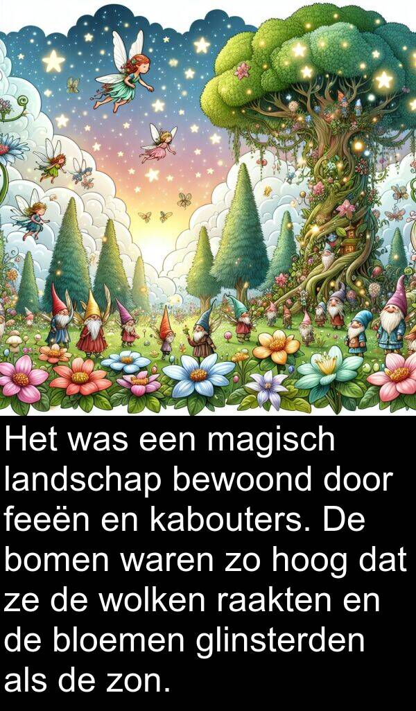 magisch: Het was een magisch landschap bewoond door feeën en kabouters. De bomen waren zo hoog dat ze de wolken raakten en de bloemen glinsterden als de zon.