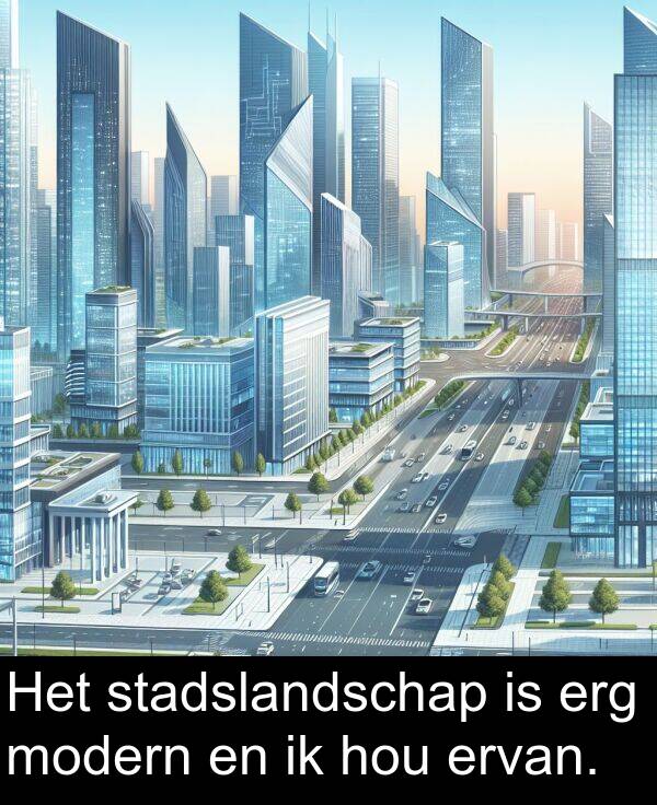 hou: Het stadslandschap is erg modern en ik hou ervan.