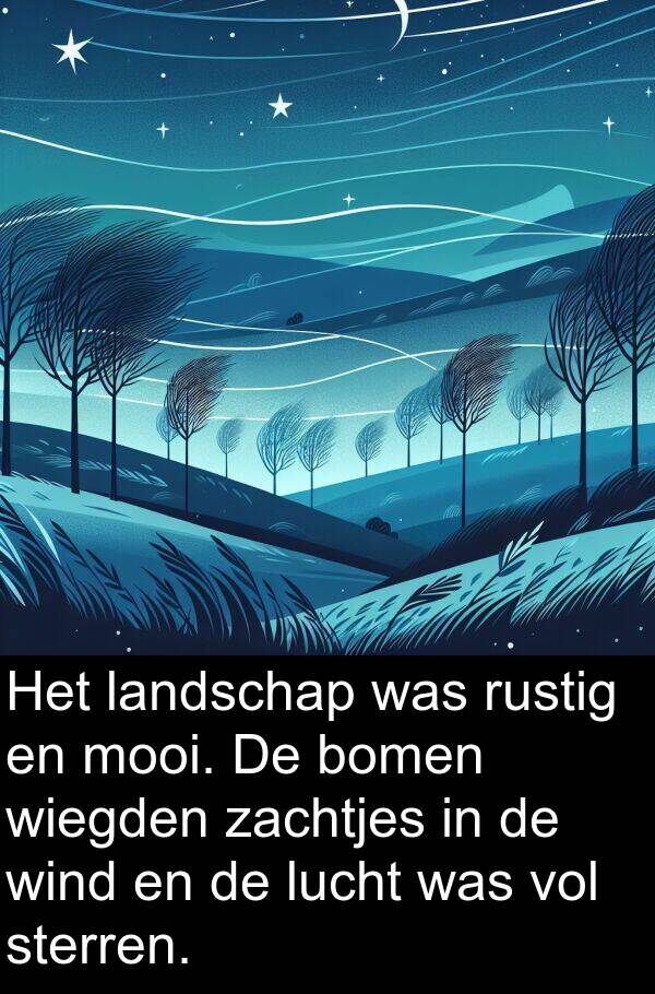 zachtjes: Het landschap was rustig en mooi. De bomen wiegden zachtjes in de wind en de lucht was vol sterren.