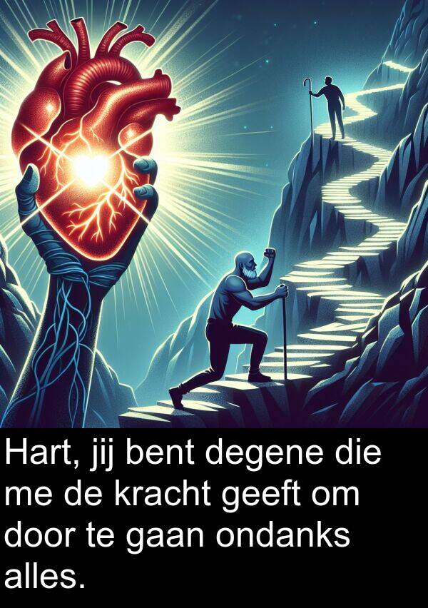 gaan: Hart, jij bent degene die me de kracht geeft om door te gaan ondanks alles.