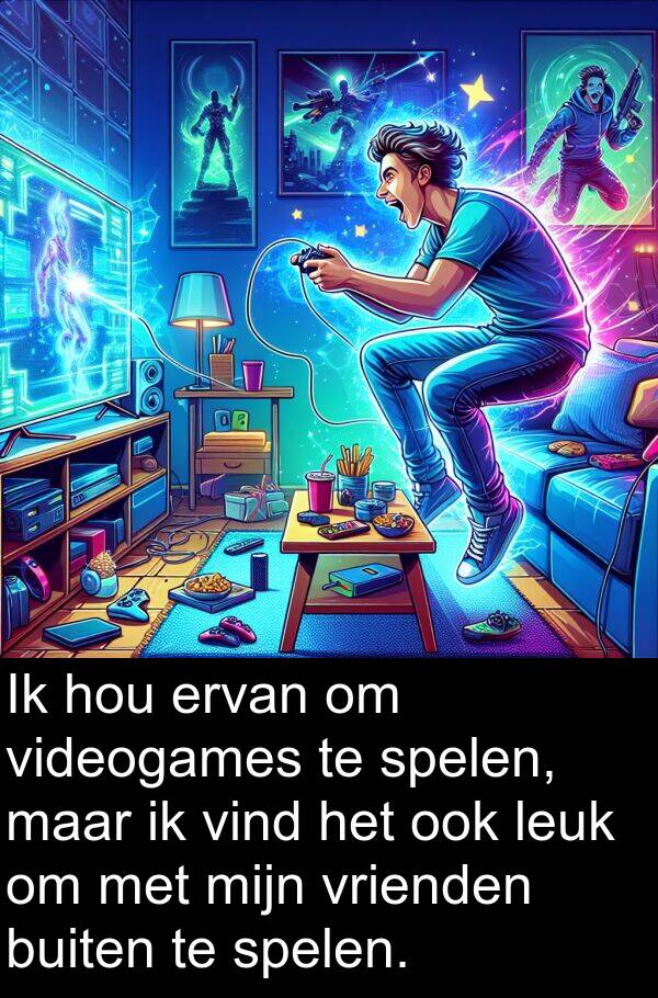 leuk: Ik hou ervan om videogames te spelen, maar ik vind het ook leuk om met mijn vrienden buiten te spelen.