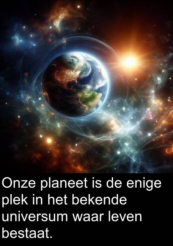 enige: Onze planeet is de enige plek in het bekende universum waar leven bestaat.