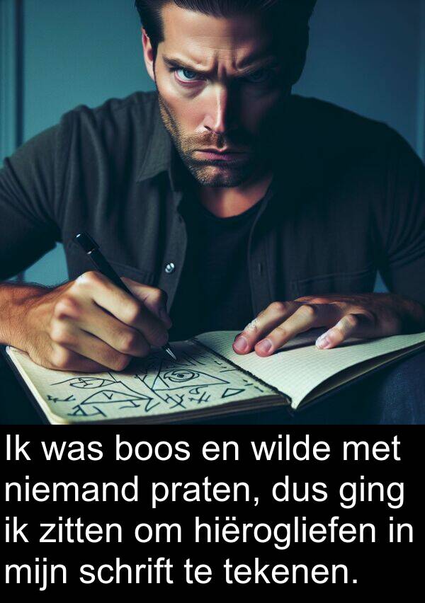 niemand: Ik was boos en wilde met niemand praten, dus ging ik zitten om hiërogliefen in mijn schrift te tekenen.