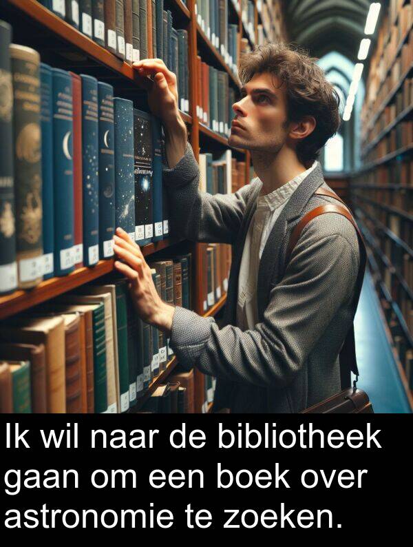 boek: Ik wil naar de bibliotheek gaan om een boek over astronomie te zoeken.