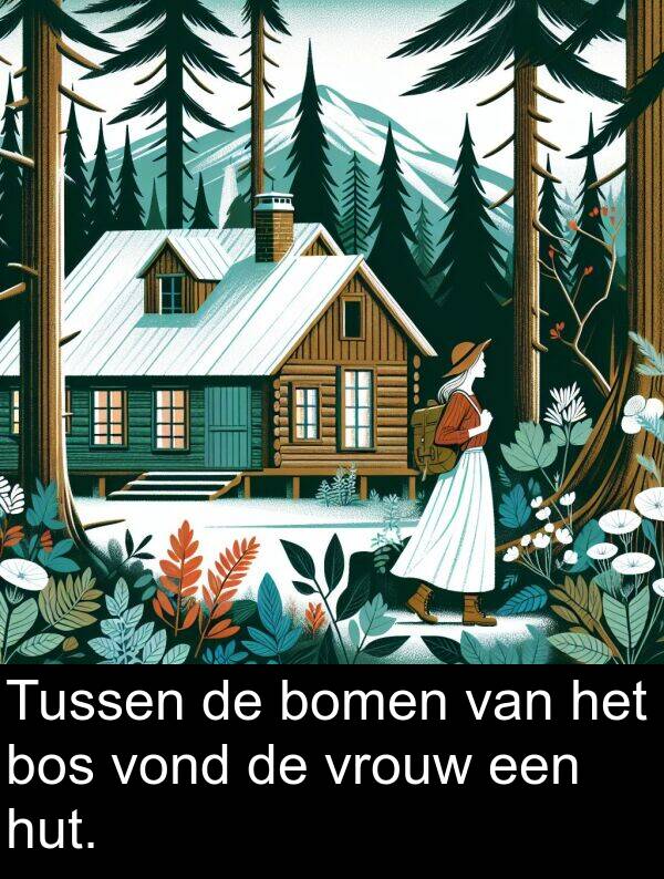 vond: Tussen de bomen van het bos vond de vrouw een hut.