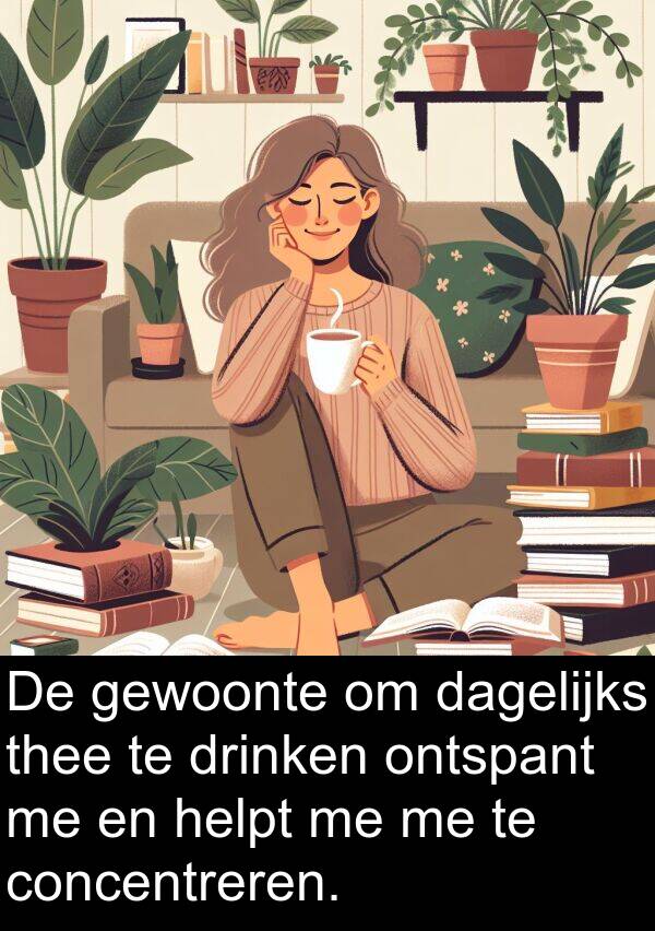 concentreren: De gewoonte om dagelijks thee te drinken ontspant me en helpt me me te concentreren.