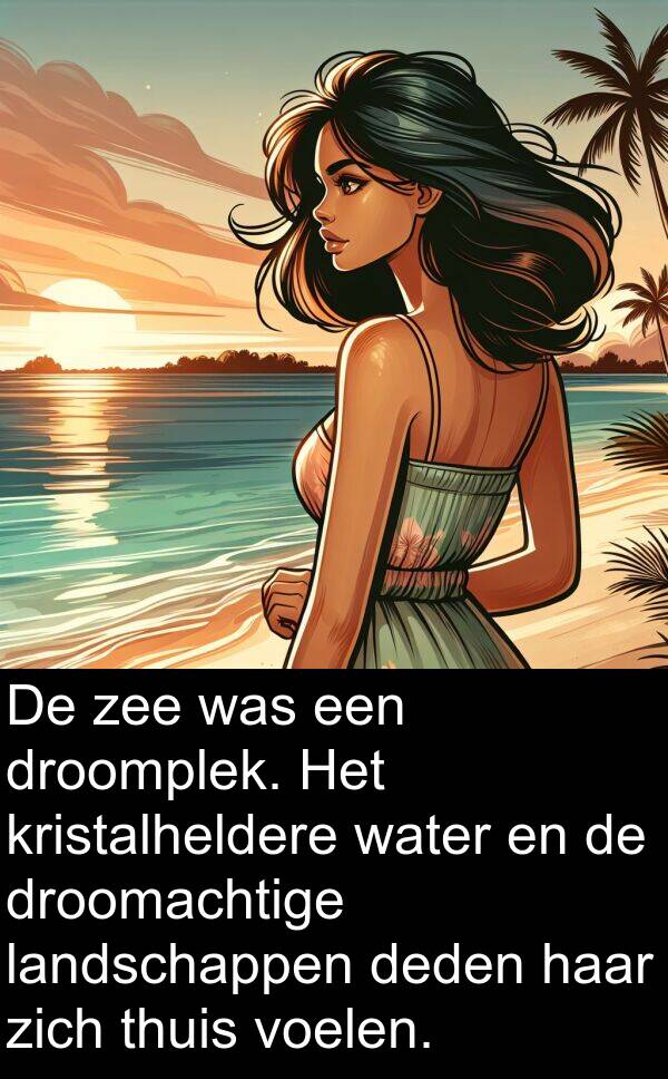 deden: De zee was een droomplek. Het kristalheldere water en de droomachtige landschappen deden haar zich thuis voelen.