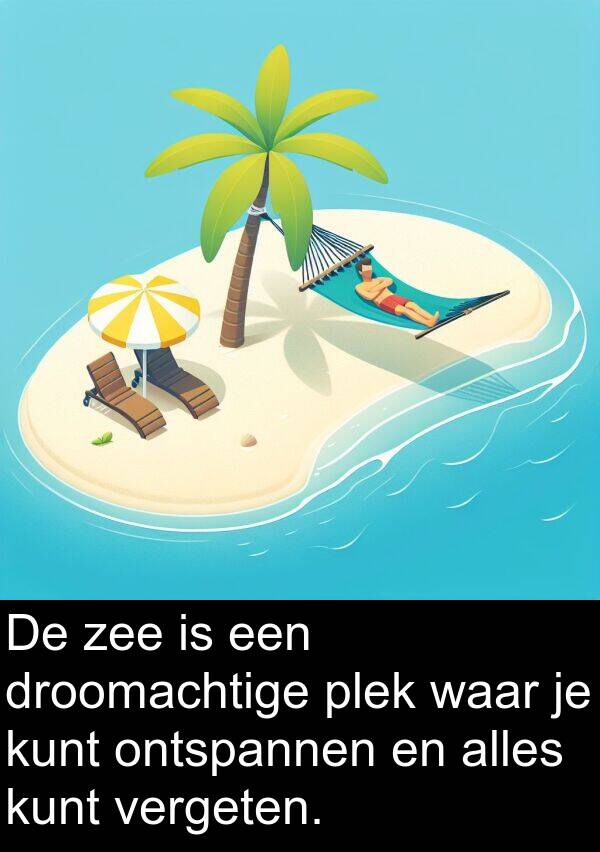 waar: De zee is een droomachtige plek waar je kunt ontspannen en alles kunt vergeten.