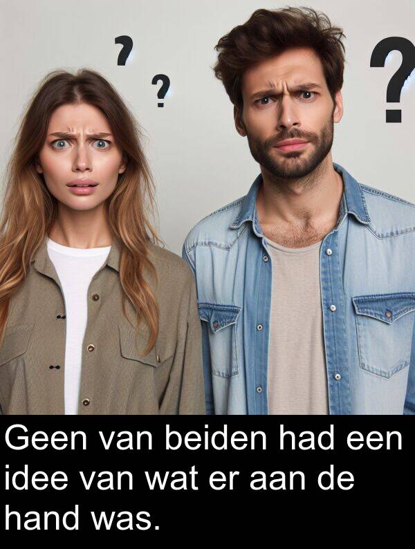 hand: Geen van beiden had een idee van wat er aan de hand was.