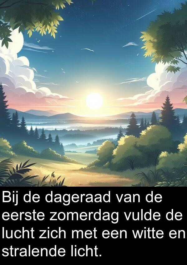 dageraad: Bij de dageraad van de eerste zomerdag vulde de lucht zich met een witte en stralende licht.