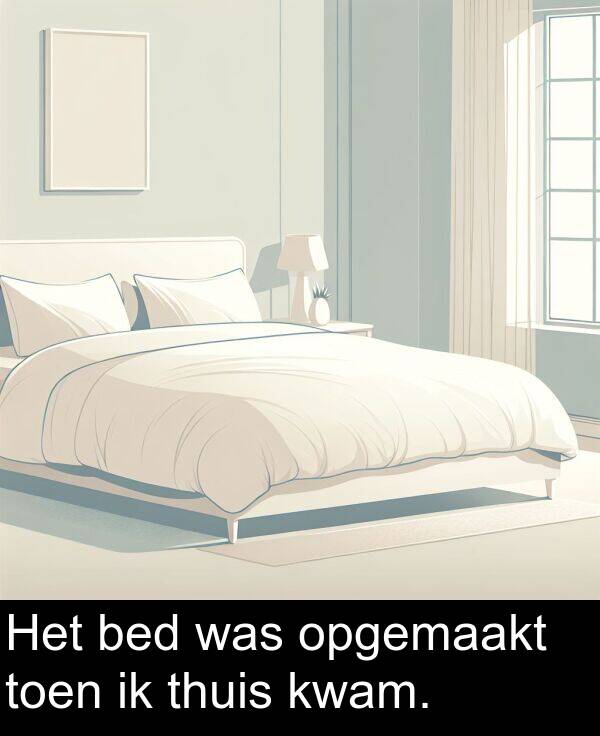 opgemaakt: Het bed was opgemaakt toen ik thuis kwam.