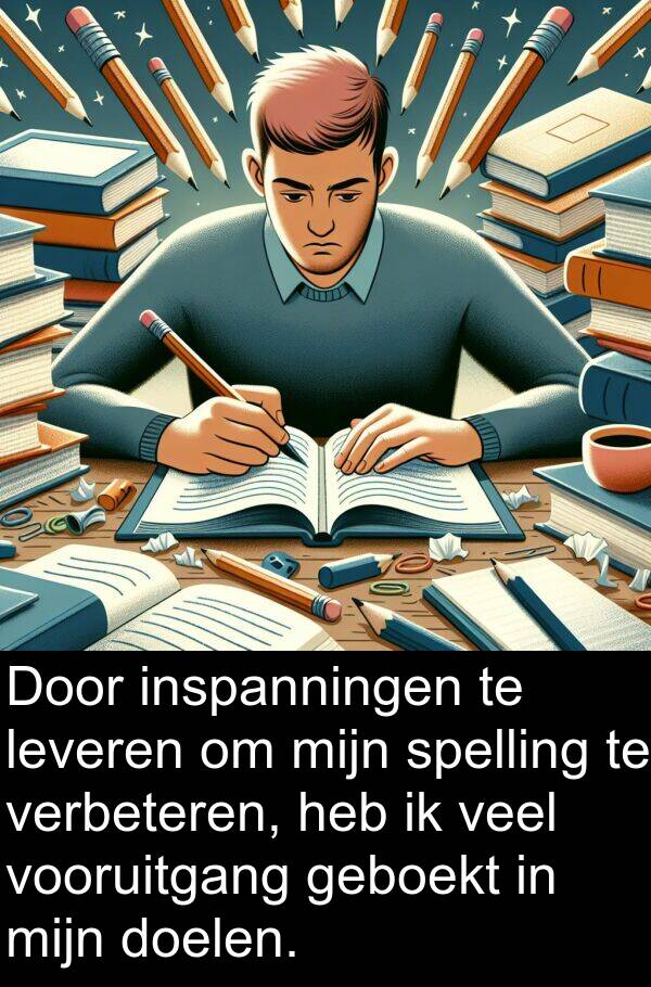 inspanningen: Door inspanningen te leveren om mijn spelling te verbeteren, heb ik veel vooruitgang geboekt in mijn doelen.