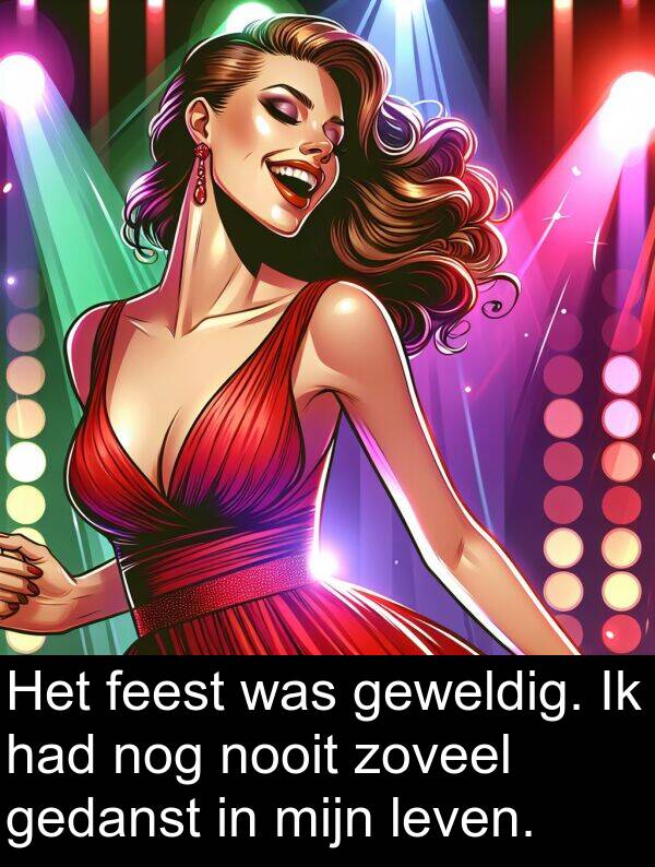 feest: Het feest was geweldig. Ik had nog nooit zoveel gedanst in mijn leven.