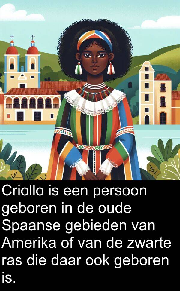 geboren: Criollo is een persoon geboren in de oude Spaanse gebieden van Amerika of van de zwarte ras die daar ook geboren is.