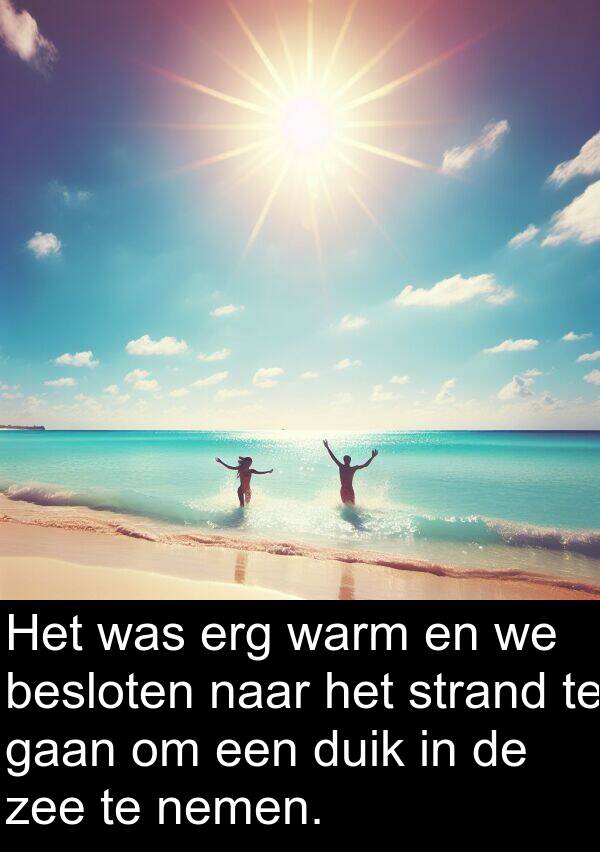 gaan: Het was erg warm en we besloten naar het strand te gaan om een duik in de zee te nemen.