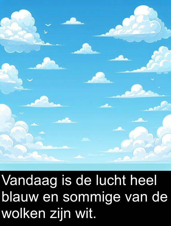 heel: Vandaag is de lucht heel blauw en sommige van de wolken zijn wit.