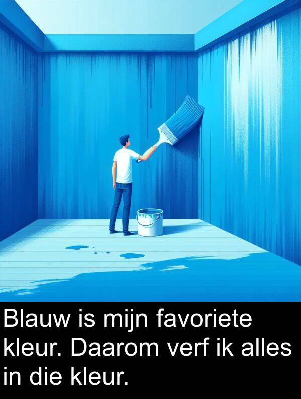 kleur: Blauw is mijn favoriete kleur. Daarom verf ik alles in die kleur.