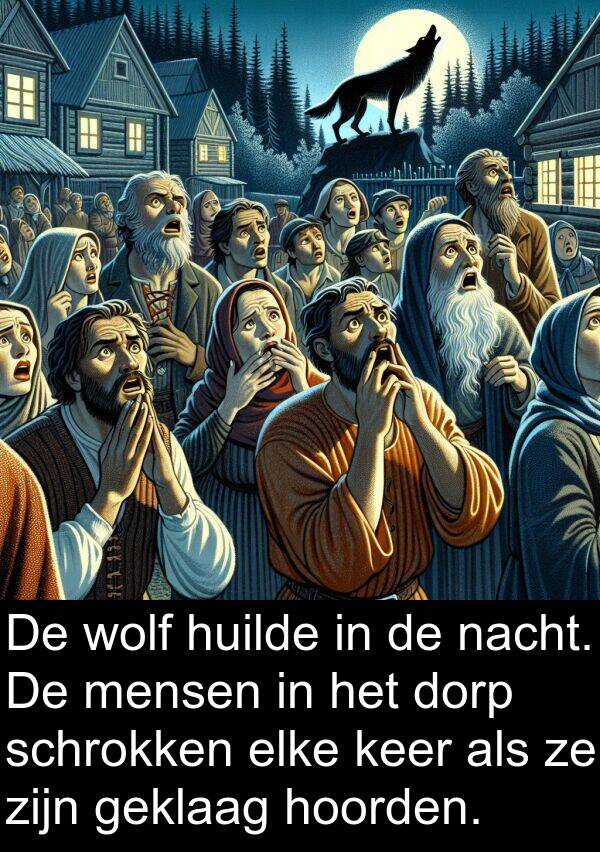 schrokken: De wolf huilde in de nacht. De mensen in het dorp schrokken elke keer als ze zijn geklaag hoorden.