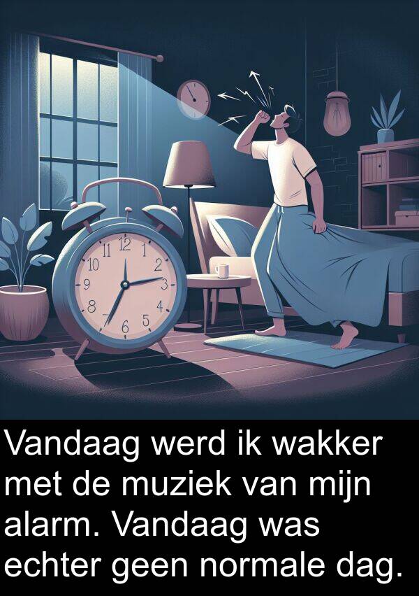 werd: Vandaag werd ik wakker met de muziek van mijn alarm. Vandaag was echter geen normale dag.