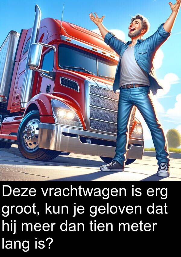 dan: Deze vrachtwagen is erg groot, kun je geloven dat hij meer dan tien meter lang is?